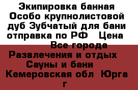 Экипировка банная Особо крупнолистовой дуб Зубчатый для бани отправка по РФ › Цена ­ 100 - Все города Развлечения и отдых » Сауны и бани   . Кемеровская обл.,Юрга г.